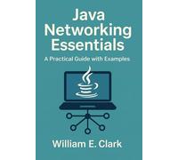 Java Networking Essentials: A Practical Guide with Examples (The Beginner's Guide to Programming)