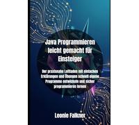 Java Programmieren leicht gemacht für Einsteiger: Der praxisnahe Leitfaden mit einfachen Erklärungen und Übungen schnell eigene Programme entwickeln ... programmieren lernen: 1 (Java programming)