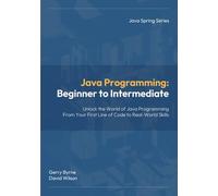 Java Programming: Beginner to Intermediate: Java Programming: Beginner to Intermediate - Learn Java Fast with Hands-On Coding for Beginners, Students, and Career Changers (Java Spring Programming)