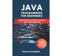 Java Programming for Beginners: Learn Step by Step How to Build Your Own Programs - Includes 100+ Exercises and Solutions