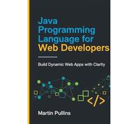 Java Programming Language for Web Developers: Build Dynamic Web Apps with Clarity