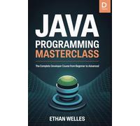 JAVA PROGRAMMING MASTERCLASS: The Complete Developer Course from Beginner to Advanced
