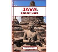JAVA REISEFÜHRER 2026: Ihr ultimativer Reiseführer zu Javas Vulkanen, Tempeln, Stränden, Kaffeekultur, versteckten Juwelen für Abenteurer, ... Besuchen, Erkunden und Erleben in Indonesien