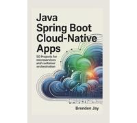Java Spring Boot Cloud-Native Apps: 50 Projects for Microservices and Container Orchestration