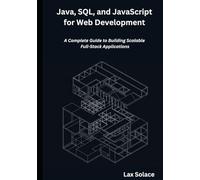 Java, SQL, and JavaScript for Web Development: A Complete Guide to Building Scalable Full-Stack Applications