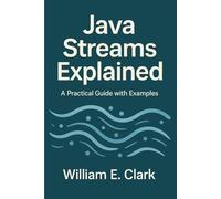 Java Streams Explained: A Practical Guide with Examples (The Beginner's Guide to Programming)