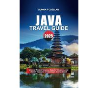 JAVA TRAVEL GUIDE 2025: Uncover Ancient Temples, Majestic Volcanoes, and Hidden Treasures in Indonesia’s Diverse Island