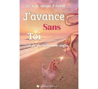 J'avance Sans Toi: Le Guide Pratique Pour Guérir D'une Rupture Amoureuse Et Vaincre La Dépendance Affective