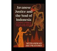 JAVANESE JUSTICE AND THE SOUL OF INDONESIA: A Lawyer's Guide to Culture, Law, and the Hopes of His Nation