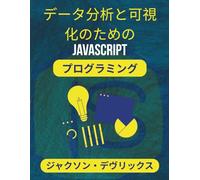 データ分析と可視化のためのJavaScriptプログラミング: 雑な情報を分かりやすく伝える実践的なテクニック (よりスマートな世界のためのJavaScript)