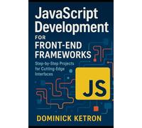 JavaScript Development for Front-End Frameworks: Step-by-Step Projects for Cutting-Edge Interfaces