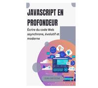 JavaScript en profondeur: Écrire du code Web asynchrone, évolutif et moderne
