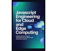JAVASCRIPT ENGINEERING FOR CLOUD AND EDGE COMPUTING: Optimizing event-driven architecture for serverless and distributed systems