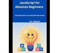 JavaScript for Absolute Beginners: A Friendly Guide to Learning Code Step by Step