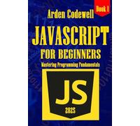 JavaScript for beginners Mastering Programming Fundamentals Step by Step (JavaScript from Beginners to Professionals)