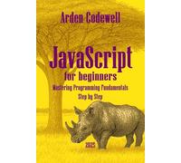 JavaScript for beginners Mastering Programming Fundamentals Step by Step (JavaScript from Zero to Professional)
