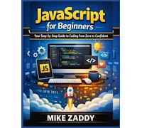 JavaScript for Beginners: Your Step-by-Step Guide to Coding from Zero to Confident