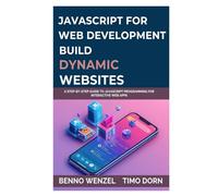 JavaScript for Web Development: Build Dynamic Websites: A Step-by-Step Guide to JavaScript Programming for Interactive Web Apps