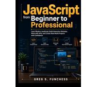JavaScript from Beginner to Professional: Learn Modern JavaScript, Build Interactive Websites, Work with APIs, and Create Real-World Projects with Confidence