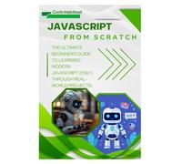 JavaScript from Scratch: The Ultimate Beginner's Guide to Learning Modern JavaScript (ES6+) Through Real-World Projects