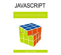 JAVASCRIPT: La guía completa de programación web y aplicaciones web. Aprenda a programar con ejercicios y ejemplos de código.