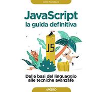 Javascript. La guida definitiva. Dalle basi del linguaggio alle tecniche avanzate (Guida completa)