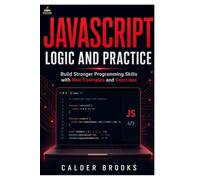 JavaScript Logic and Practice: Build Stronger Programming Skills with Real Examples and Exercises