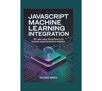 JavaScript MACHINE LEARNING Integration: 45 Labs Using TensorFlow.js for Browser-Based Predictive Analytics