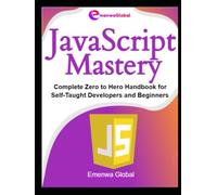JavaScript Mastery: Complete Zero to Hero Handbook for Self-Taught Developers and Beginners
