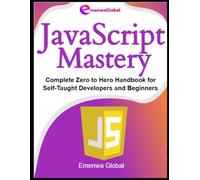 JavaScript Mastery: Complete Zero to Hero Handbook for Self-Taught Developers and Beginners