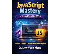 JavaScript Mastery in Visual Studio 2026: A Complete Beginner-to-Advanced Guide to Modern JavaScript with ES2026, Node.js, Testing, Security, and Real-World Projects