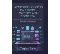 JavaScript moderno dall'inizio: Masterclass completa: Impara JavaScript con 10 progetti concreti dal livello principiante a quello avanzato