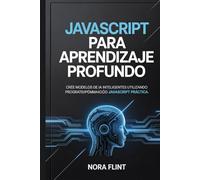 JavaScript para aprendizaje profundo: Cree modelos de IA inteligentes utilizando programación JavaScript práctica.