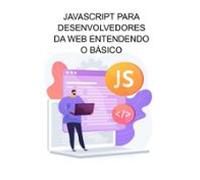 Javascript Para Desenvolvedores Da Web Entendendo O Básico (ebook)