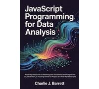 JAVASCRIPT PROGRAMMING FOR DATA ANALYSIS: A Step-by-Step Guide to Mastering Data Visualization and Analysis with D3.js and Chart.js, Including ... and Real-World Examples (CoreCoder Series)