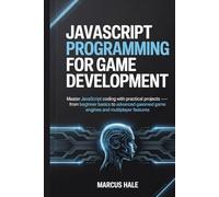 JavaScript Programming for Game Development: Master JavaScript Coding with Practical Projects - From Beginner Basics to Advanced Game Engines and Multiplayer Features