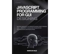 JavaScript Programming for GUI Designing: Master JavaScript to Create Stunning, User-Friendly GUIs - Beginner to Advanced Projects for Web Designers and Developers