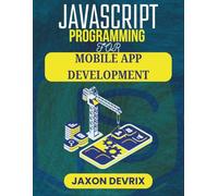 JAVASCRIPT PROGRAMMING FOR MOBILE APP DEVELOPMENT: Design Powerful Tools through Code-Based Innovation (JavaScript for a Smarter World)