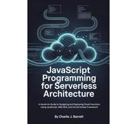 JAVASCRIPT PROGRAMMING FOR SERVERLESS ARCHITECTURE: A Hands-on Guide to Designing and Deploying Cloud Functions Using JavaScript, AWS SDK, and the Serverless Framework (CoreCoder Series)