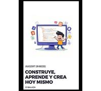 JavaScript sin Miedos: Construye, Aprende y Crea Hoy Mismo