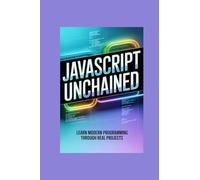 JAVASCRIPT UNCHAINED: learn modern programming through real projects