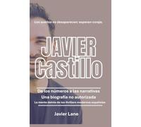 Javier Castillo: De los números a las narrativas - Una biografía no autorizada: La mente detrás de los thrillers modernos de España