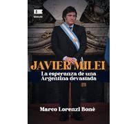 Javier Milei: La esperanza de una Argentina devastada