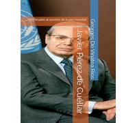 Javier Pérez de Cuéllar Un peruano al servicio de la paz mundial