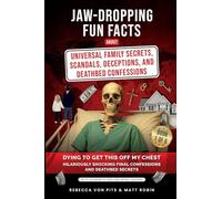 Jaw-Dropping Fun Facts About Universal Family Secrets, Scandals, Deceptions, and Deathbed Confessions: Dying to Get This Off My Chest, Hilariously Shocking Final Confessions and Deathbed Secrets: 1