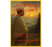 Jawaharlal Nehru: part two: The Journey from Awakening to Purpose - Part Two