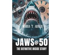 JAWS @ 50 THE DEFINITIVE INSIDE STORY: The Making, Madness, and Enduring Mystery of Steven Spielberg’s Cinema Classic