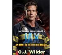 Jax: An MM Firefighter Romance: Where flames forge futures, and a scarred hero learns to trust the warmth of a stranger’s heart. (Safe Haven Daddies)
