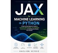 JAX for Machine Learning in Python: A Step-by-Step Beginner’s Guide to Automatic Differentiation, JIT Compilation, Vectorization, and Building Real Models from Scratch