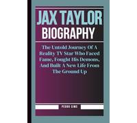 JAX TAYLOR BIOGRAPHY: The Untold Journey Of A Reality TV Star Who Faced Fame, Fought His Demons, And Built A New Life From The Ground Up